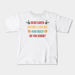 DEAR SANTA BEFORE I EXPLAIN HOW MUCH DO YOU KNOW Kids T-Shirt